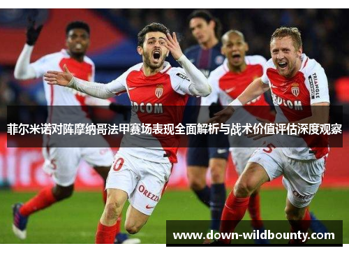 菲尔米诺对阵摩纳哥法甲赛场表现全面解析与战术价值评估深度观察 菲尔米诺对阵摩纳哥法甲赛场表现全面解析与战术价值评估深度观察